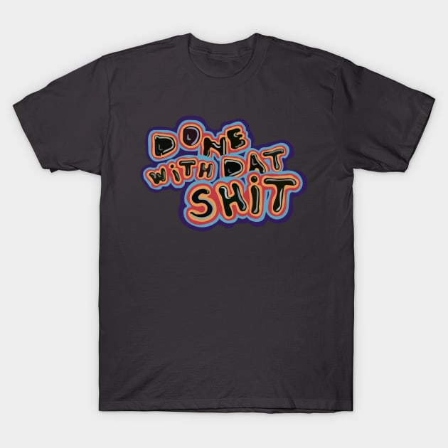 Done with Dat Shit T-Shirt by Rubinator4708